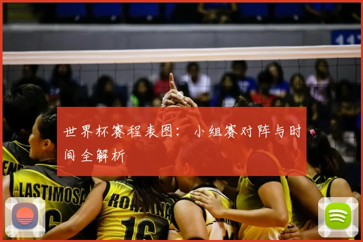 世界杯赛程表图:小组赛对阵与时间全解析