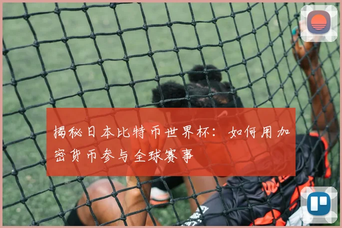 揭秘日本比特币世界杯:如何用加密货币参与全球赛事