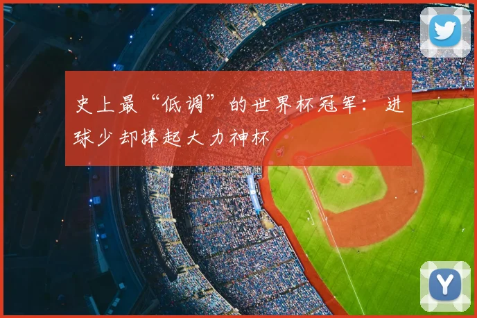 史上最“低调”的世界杯冠军：进球少却捧起大力神杯