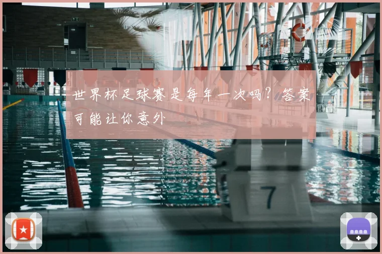 世界杯足球赛是每年一次吗?答案可能让你意外